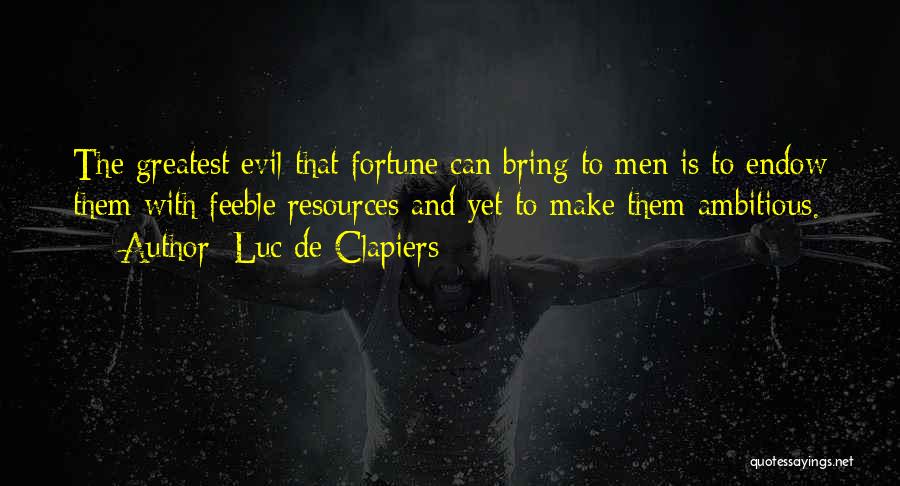 Luc De Clapiers Quotes: The Greatest Evil That Fortune Can Bring To Men Is To Endow Them With Feeble Resources And Yet To Make