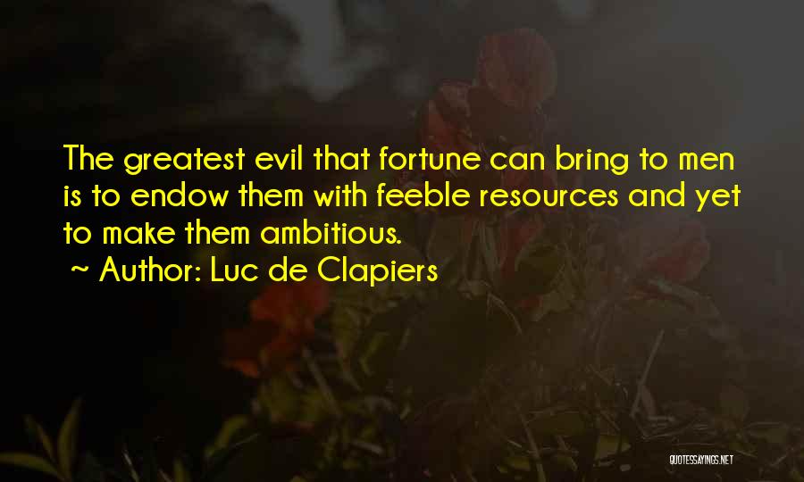 Luc De Clapiers Quotes: The Greatest Evil That Fortune Can Bring To Men Is To Endow Them With Feeble Resources And Yet To Make