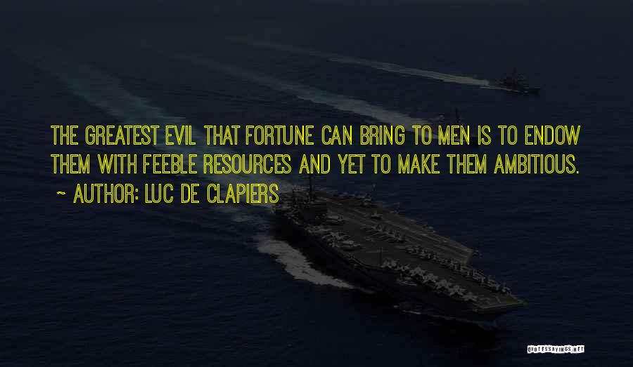 Luc De Clapiers Quotes: The Greatest Evil That Fortune Can Bring To Men Is To Endow Them With Feeble Resources And Yet To Make