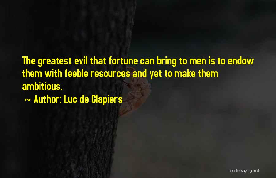 Luc De Clapiers Quotes: The Greatest Evil That Fortune Can Bring To Men Is To Endow Them With Feeble Resources And Yet To Make