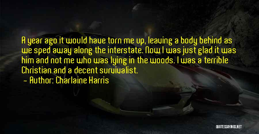 Charlaine Harris Quotes: A Year Ago It Would Have Torn Me Up, Leaving A Body Behind As We Sped Away Along The Interstate.