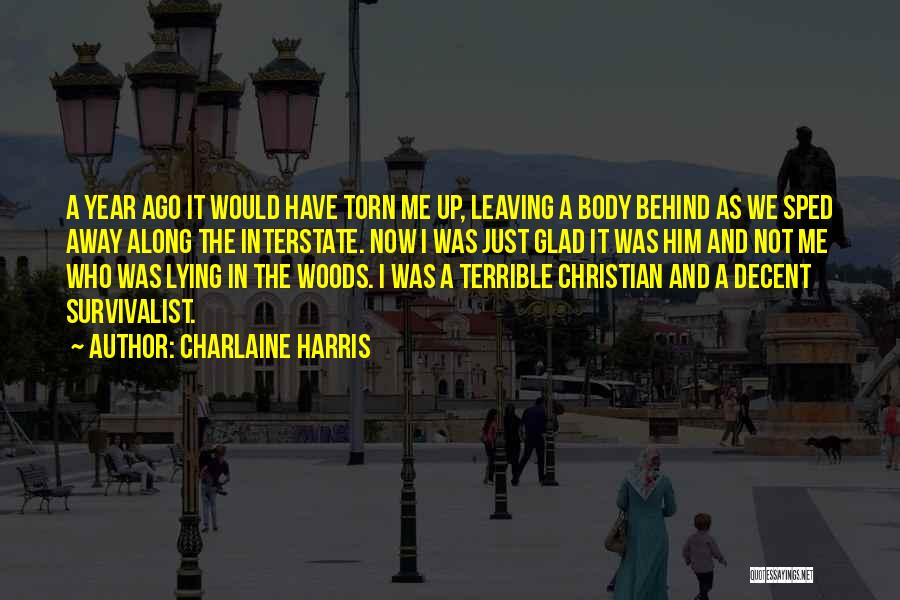 Charlaine Harris Quotes: A Year Ago It Would Have Torn Me Up, Leaving A Body Behind As We Sped Away Along The Interstate.