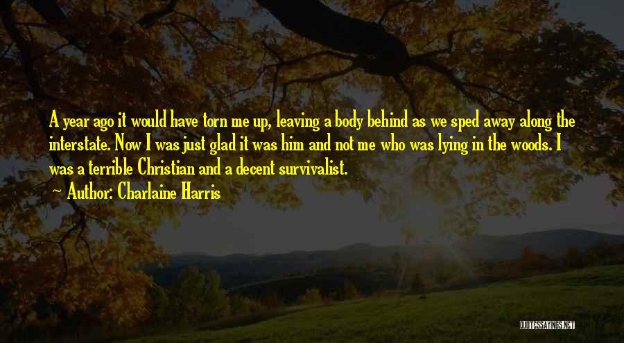 Charlaine Harris Quotes: A Year Ago It Would Have Torn Me Up, Leaving A Body Behind As We Sped Away Along The Interstate.