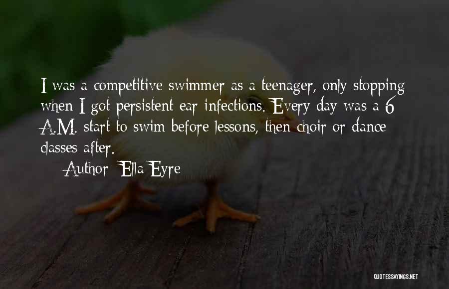 Ella Eyre Quotes: I Was A Competitive Swimmer As A Teenager, Only Stopping When I Got Persistent Ear Infections. Every Day Was A