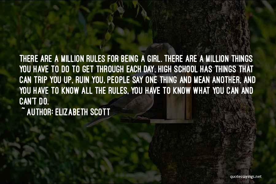 Elizabeth Scott Quotes: There Are A Million Rules For Being A Girl. There Are A Million Things You Have To Do To Get