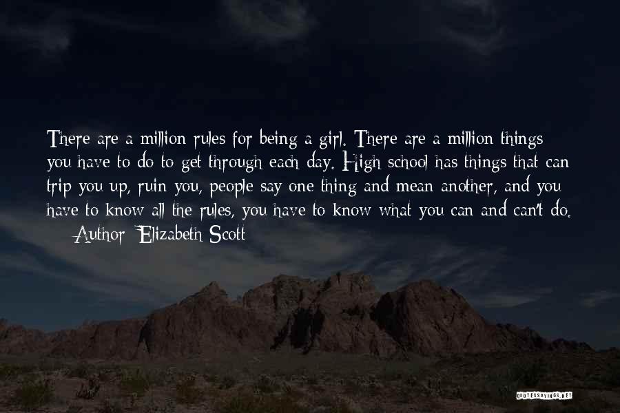 Elizabeth Scott Quotes: There Are A Million Rules For Being A Girl. There Are A Million Things You Have To Do To Get