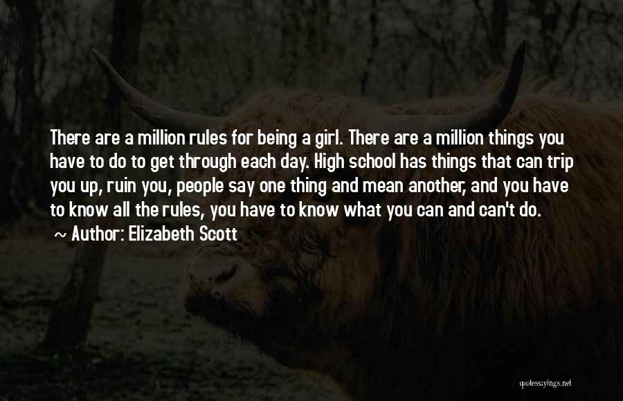 Elizabeth Scott Quotes: There Are A Million Rules For Being A Girl. There Are A Million Things You Have To Do To Get