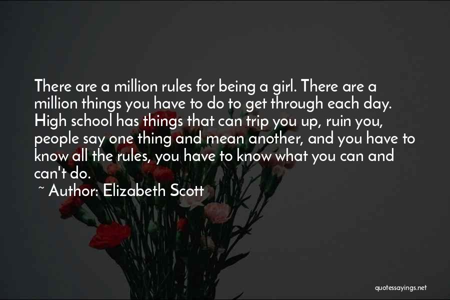 Elizabeth Scott Quotes: There Are A Million Rules For Being A Girl. There Are A Million Things You Have To Do To Get