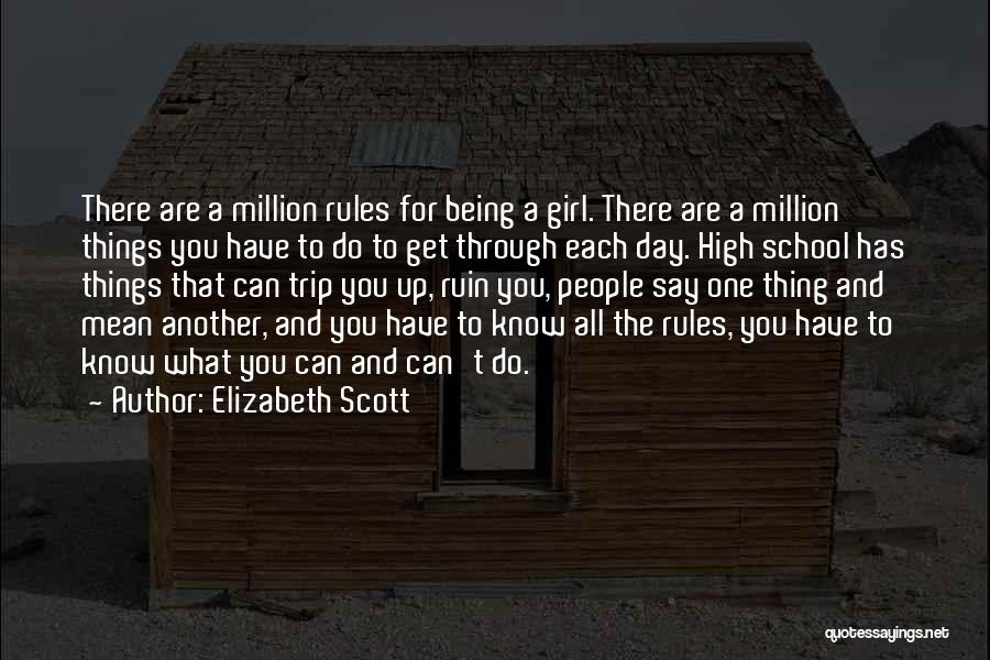 Elizabeth Scott Quotes: There Are A Million Rules For Being A Girl. There Are A Million Things You Have To Do To Get