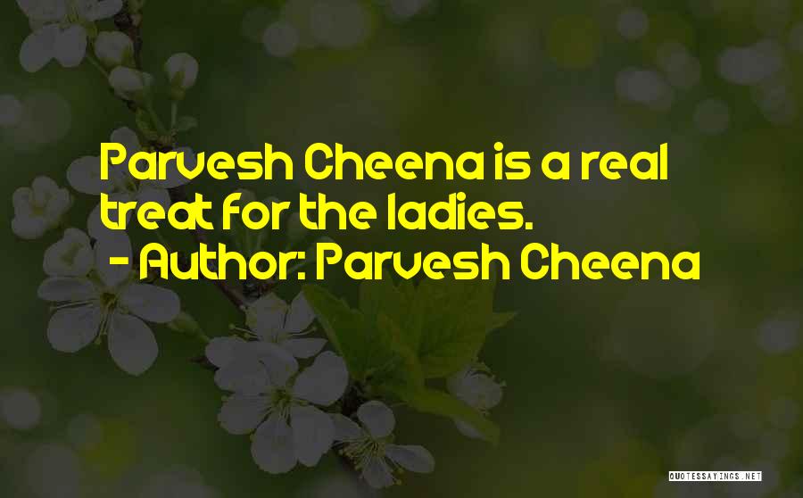 Parvesh Cheena Quotes: Parvesh Cheena Is A Real Treat For The Ladies.