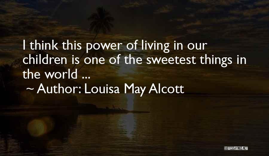 Louisa May Alcott Quotes: I Think This Power Of Living In Our Children Is One Of The Sweetest Things In The World ...
