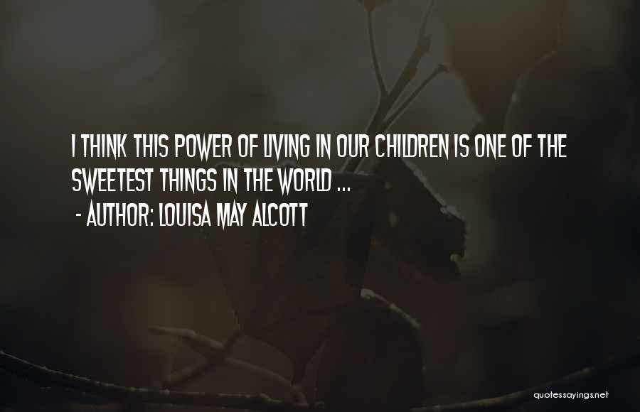Louisa May Alcott Quotes: I Think This Power Of Living In Our Children Is One Of The Sweetest Things In The World ...