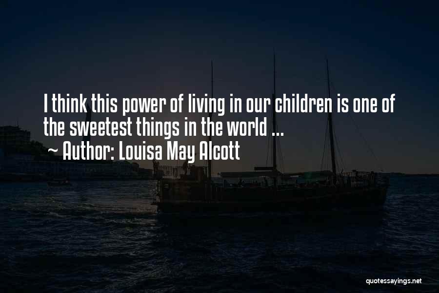 Louisa May Alcott Quotes: I Think This Power Of Living In Our Children Is One Of The Sweetest Things In The World ...