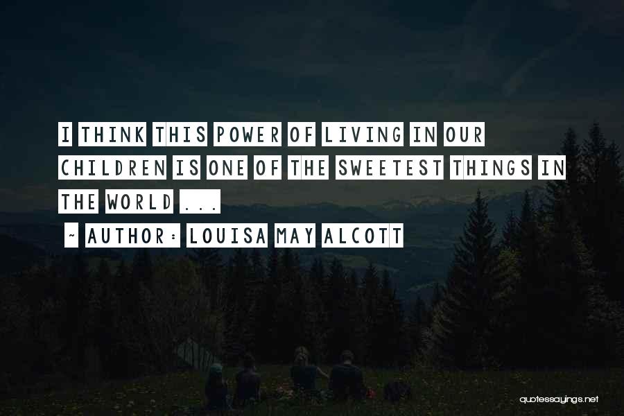 Louisa May Alcott Quotes: I Think This Power Of Living In Our Children Is One Of The Sweetest Things In The World ...