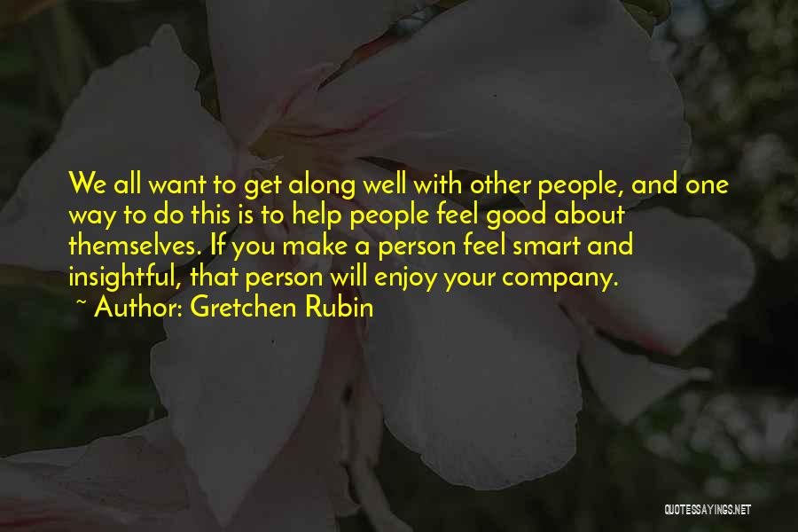 Gretchen Rubin Quotes: We All Want To Get Along Well With Other People, And One Way To Do This Is To Help People