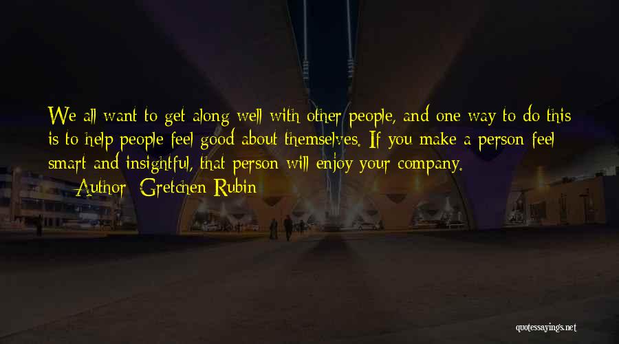 Gretchen Rubin Quotes: We All Want To Get Along Well With Other People, And One Way To Do This Is To Help People