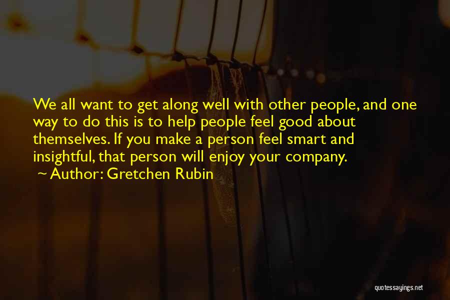 Gretchen Rubin Quotes: We All Want To Get Along Well With Other People, And One Way To Do This Is To Help People