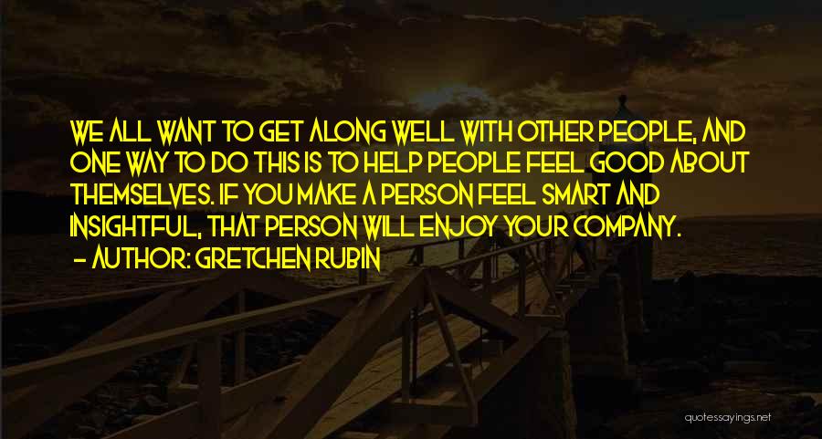 Gretchen Rubin Quotes: We All Want To Get Along Well With Other People, And One Way To Do This Is To Help People