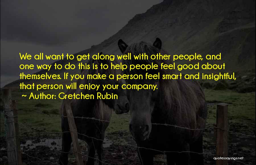 Gretchen Rubin Quotes: We All Want To Get Along Well With Other People, And One Way To Do This Is To Help People