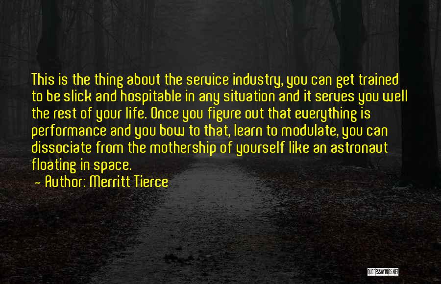 Merritt Tierce Quotes: This Is The Thing About The Service Industry, You Can Get Trained To Be Slick And Hospitable In Any Situation