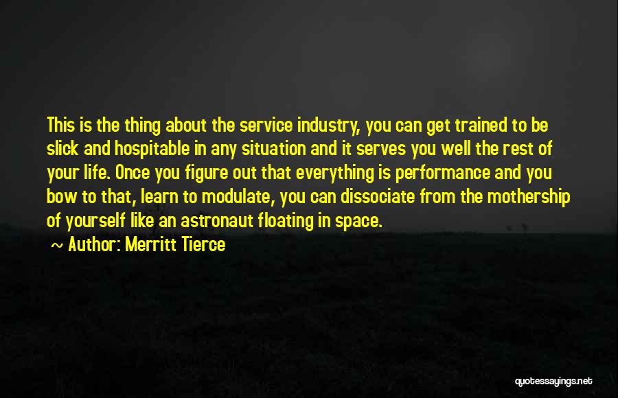 Merritt Tierce Quotes: This Is The Thing About The Service Industry, You Can Get Trained To Be Slick And Hospitable In Any Situation