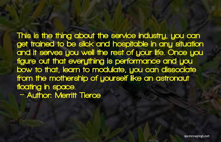 Merritt Tierce Quotes: This Is The Thing About The Service Industry, You Can Get Trained To Be Slick And Hospitable In Any Situation
