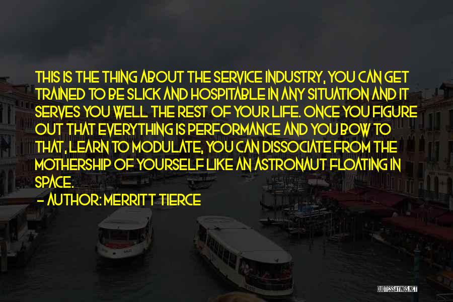 Merritt Tierce Quotes: This Is The Thing About The Service Industry, You Can Get Trained To Be Slick And Hospitable In Any Situation