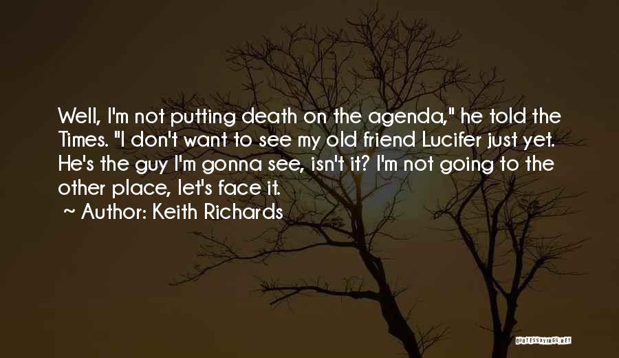 Keith Richards Quotes: Well, I'm Not Putting Death On The Agenda, He Told The Times. I Don't Want To See My Old Friend