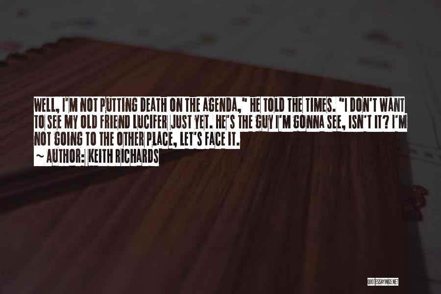 Keith Richards Quotes: Well, I'm Not Putting Death On The Agenda, He Told The Times. I Don't Want To See My Old Friend