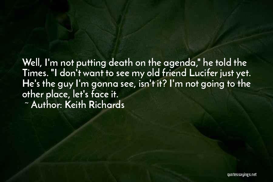 Keith Richards Quotes: Well, I'm Not Putting Death On The Agenda, He Told The Times. I Don't Want To See My Old Friend