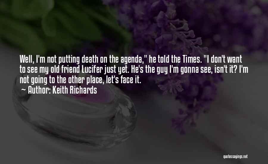 Keith Richards Quotes: Well, I'm Not Putting Death On The Agenda, He Told The Times. I Don't Want To See My Old Friend