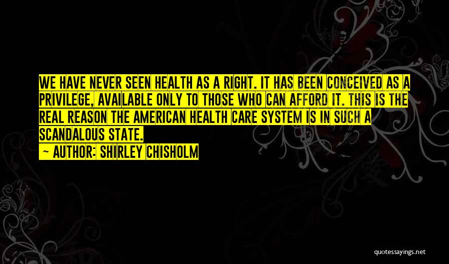 Shirley Chisholm Quotes: We Have Never Seen Health As A Right. It Has Been Conceived As A Privilege, Available Only To Those Who