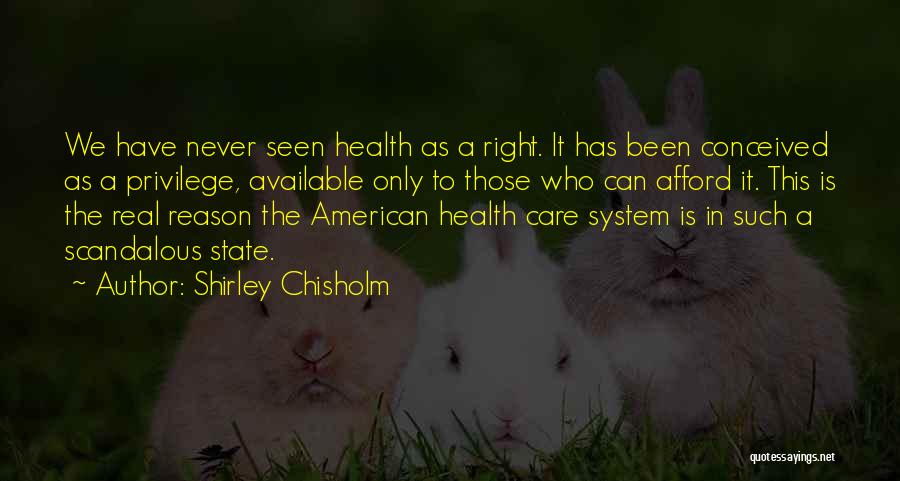 Shirley Chisholm Quotes: We Have Never Seen Health As A Right. It Has Been Conceived As A Privilege, Available Only To Those Who