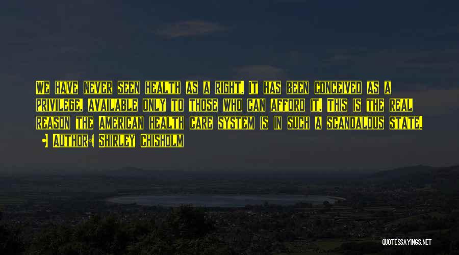 Shirley Chisholm Quotes: We Have Never Seen Health As A Right. It Has Been Conceived As A Privilege, Available Only To Those Who