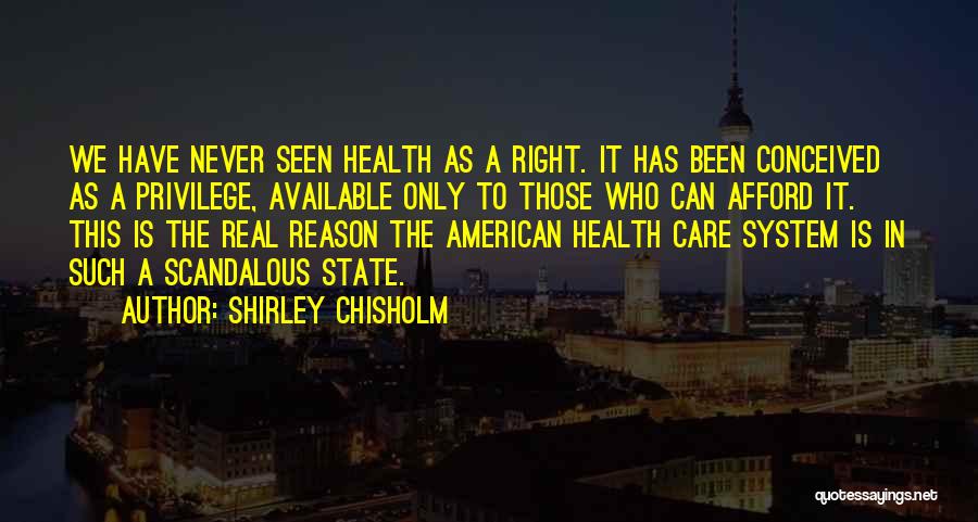 Shirley Chisholm Quotes: We Have Never Seen Health As A Right. It Has Been Conceived As A Privilege, Available Only To Those Who