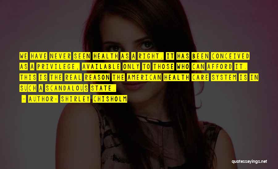 Shirley Chisholm Quotes: We Have Never Seen Health As A Right. It Has Been Conceived As A Privilege, Available Only To Those Who