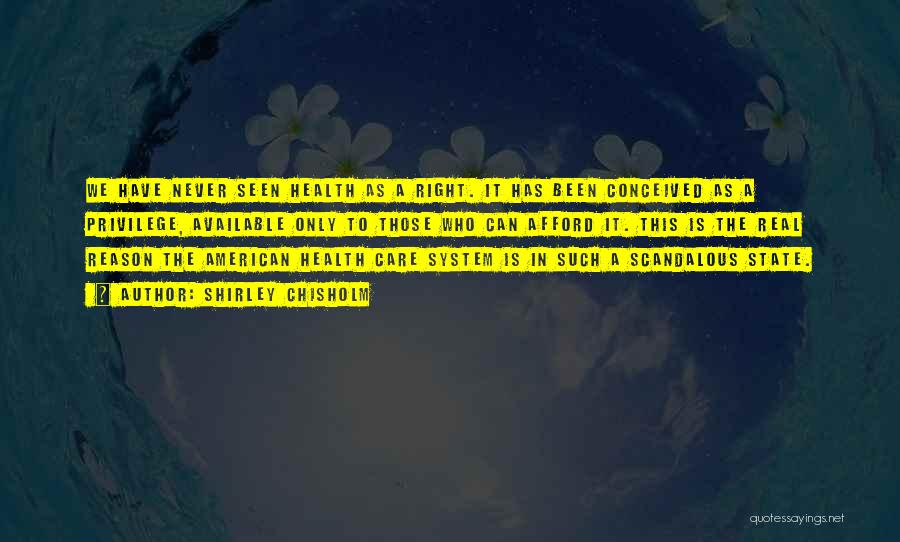 Shirley Chisholm Quotes: We Have Never Seen Health As A Right. It Has Been Conceived As A Privilege, Available Only To Those Who