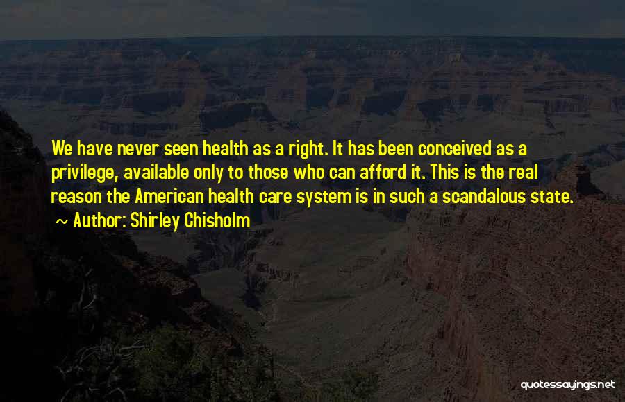 Shirley Chisholm Quotes: We Have Never Seen Health As A Right. It Has Been Conceived As A Privilege, Available Only To Those Who