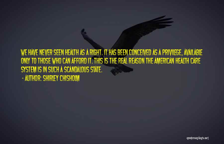 Shirley Chisholm Quotes: We Have Never Seen Health As A Right. It Has Been Conceived As A Privilege, Available Only To Those Who