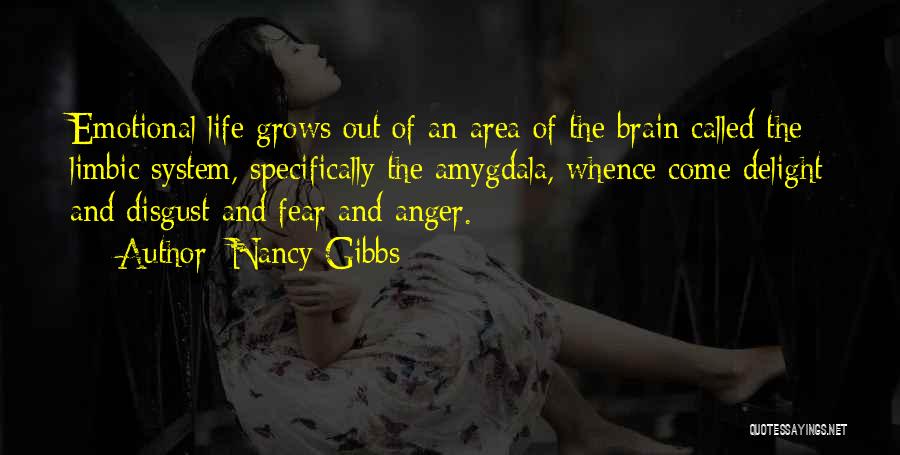 Nancy Gibbs Quotes: Emotional Life Grows Out Of An Area Of The Brain Called The Limbic System, Specifically The Amygdala, Whence Come Delight