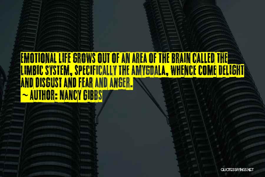 Nancy Gibbs Quotes: Emotional Life Grows Out Of An Area Of The Brain Called The Limbic System, Specifically The Amygdala, Whence Come Delight