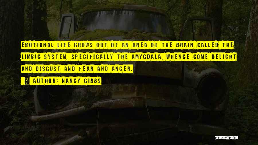 Nancy Gibbs Quotes: Emotional Life Grows Out Of An Area Of The Brain Called The Limbic System, Specifically The Amygdala, Whence Come Delight