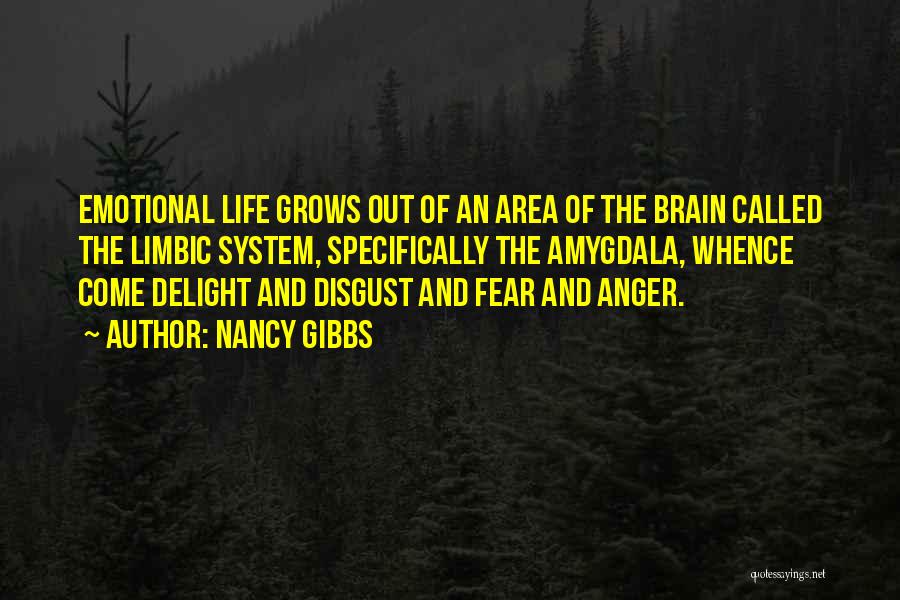 Nancy Gibbs Quotes: Emotional Life Grows Out Of An Area Of The Brain Called The Limbic System, Specifically The Amygdala, Whence Come Delight