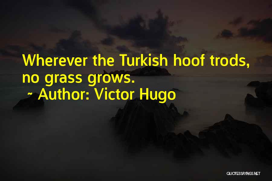 Victor Hugo Quotes: Wherever The Turkish Hoof Trods, No Grass Grows.