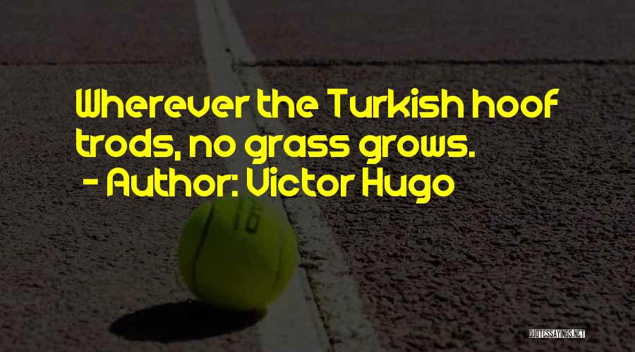 Victor Hugo Quotes: Wherever The Turkish Hoof Trods, No Grass Grows.