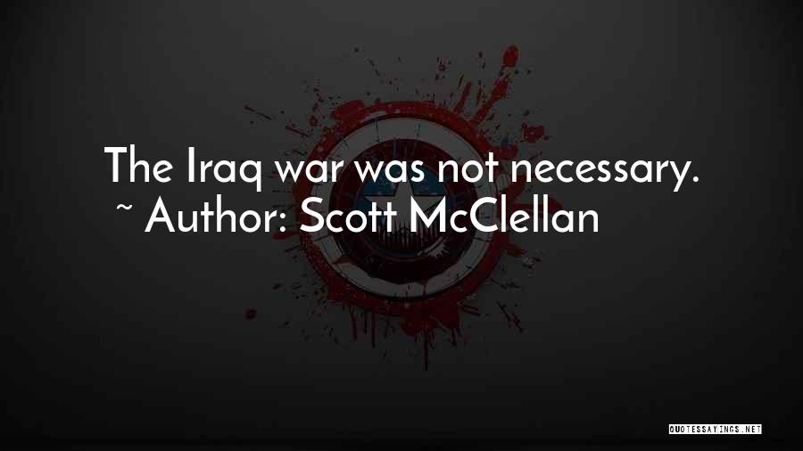 Scott McClellan Quotes: The Iraq War Was Not Necessary.