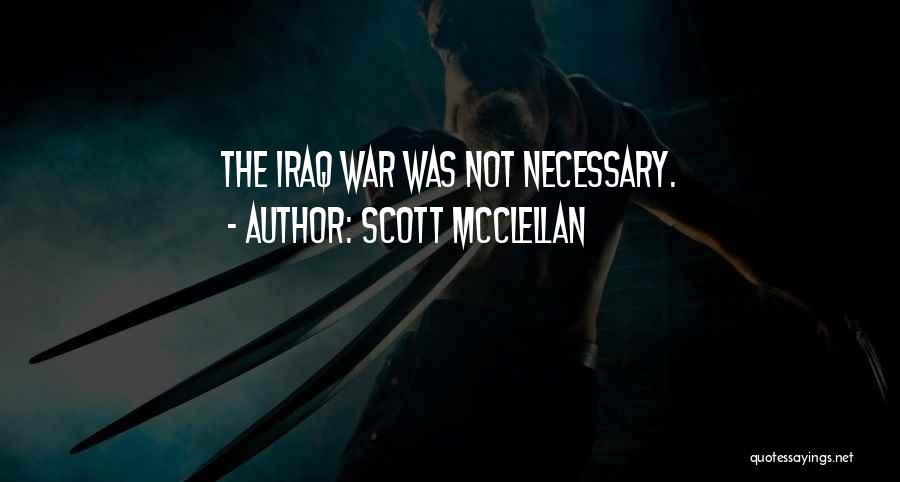 Scott McClellan Quotes: The Iraq War Was Not Necessary.