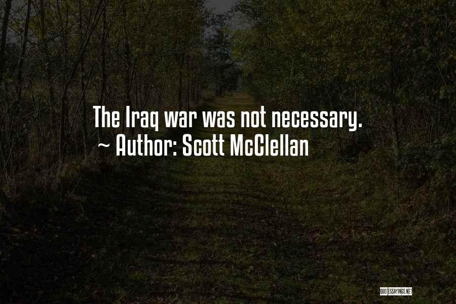 Scott McClellan Quotes: The Iraq War Was Not Necessary.