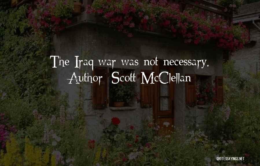 Scott McClellan Quotes: The Iraq War Was Not Necessary.