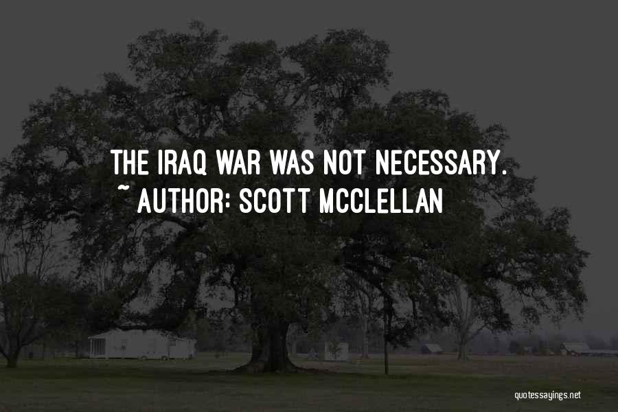 Scott McClellan Quotes: The Iraq War Was Not Necessary.